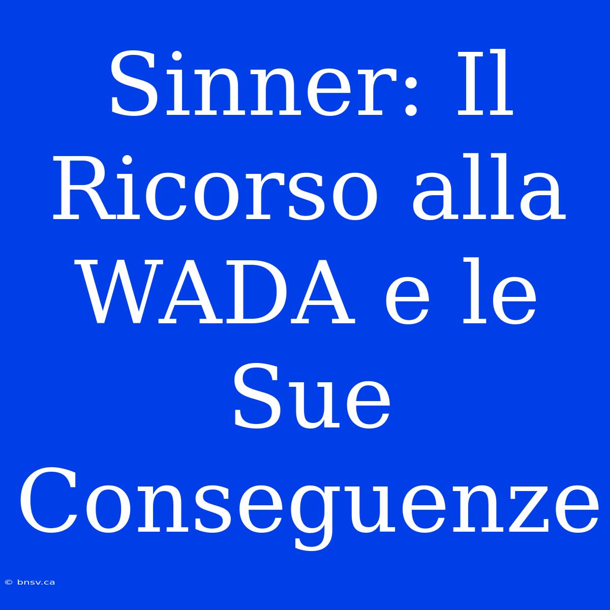 Sinner: Il Ricorso Alla WADA E Le Sue Conseguenze