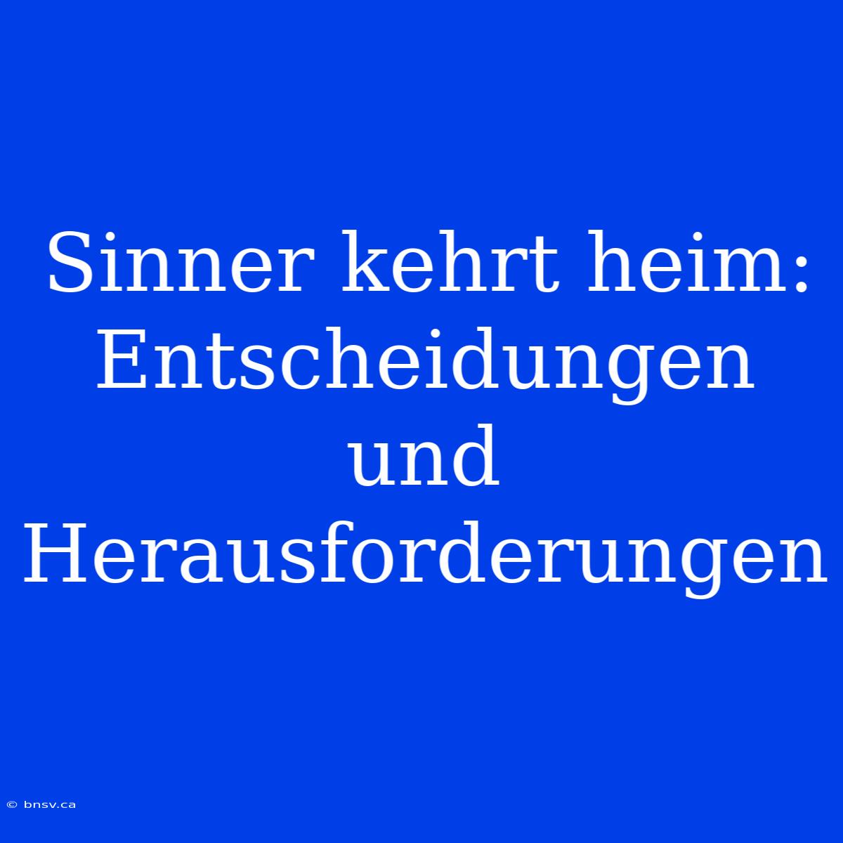 Sinner Kehrt Heim: Entscheidungen Und Herausforderungen