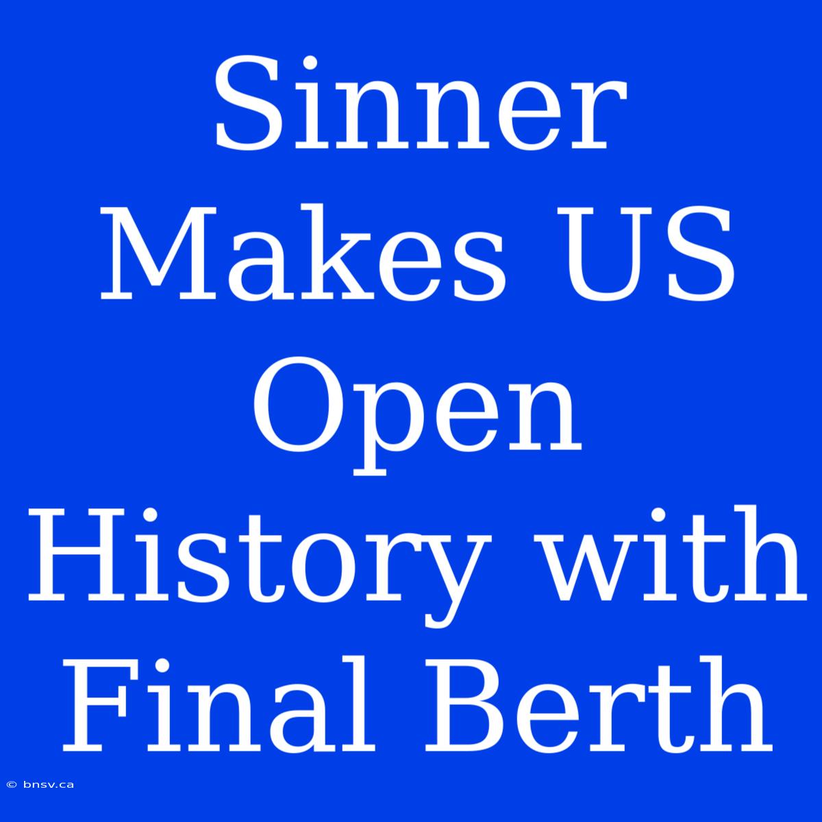 Sinner Makes US Open History With Final Berth