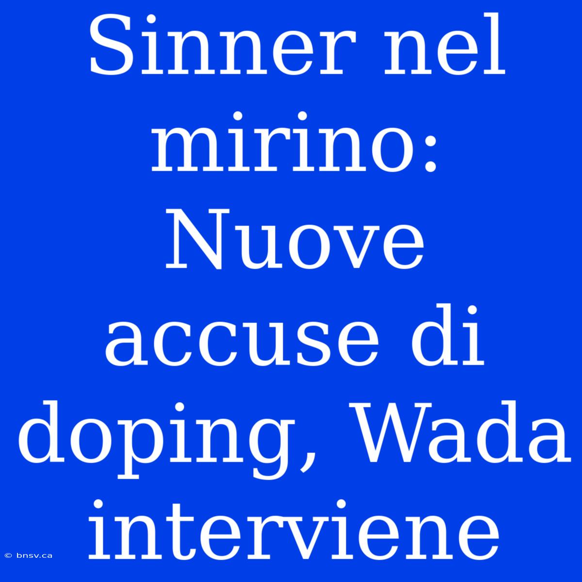 Sinner Nel Mirino: Nuove Accuse Di Doping, Wada Interviene