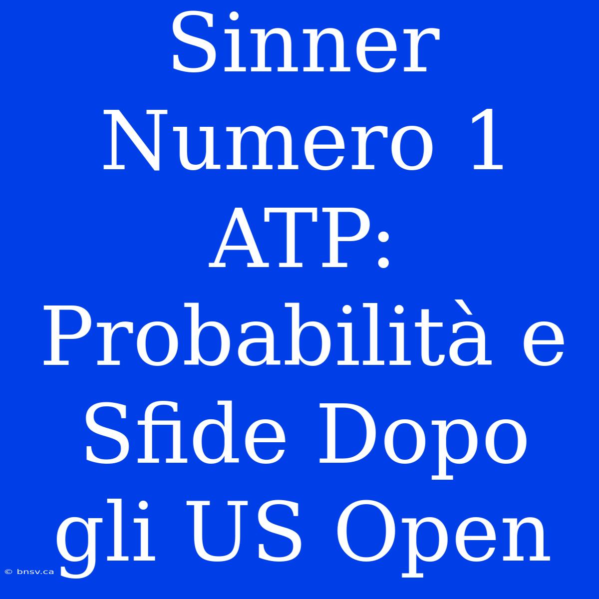 Sinner Numero 1 ATP: Probabilità E Sfide Dopo Gli US Open