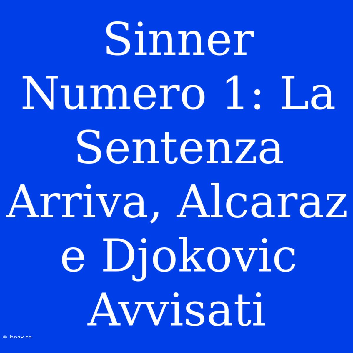 Sinner Numero 1: La Sentenza Arriva, Alcaraz E Djokovic Avvisati