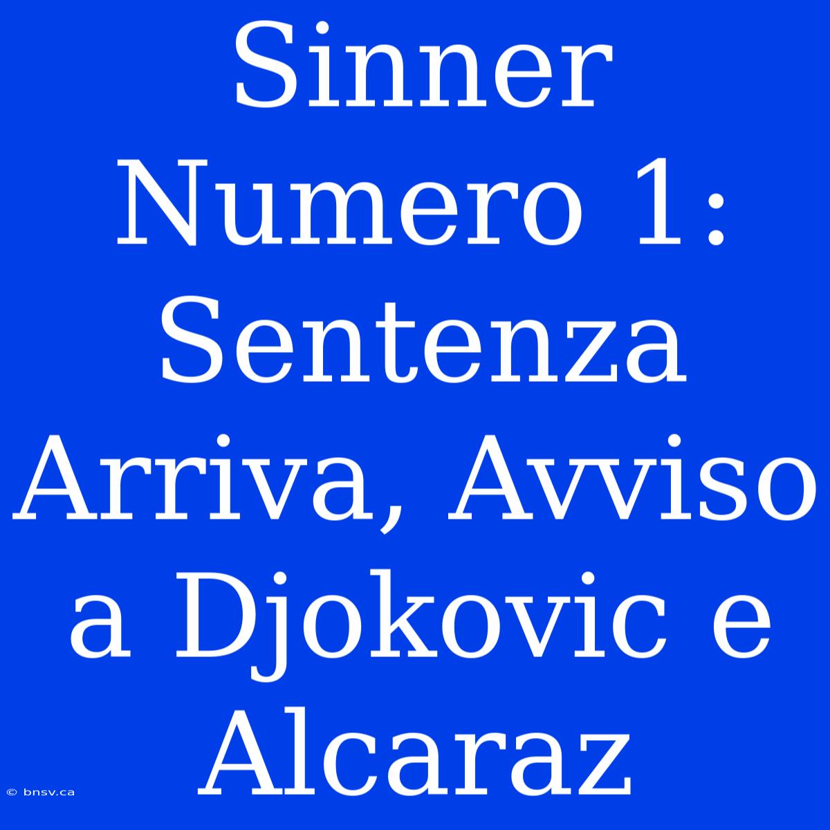 Sinner Numero 1: Sentenza Arriva, Avviso A Djokovic E Alcaraz