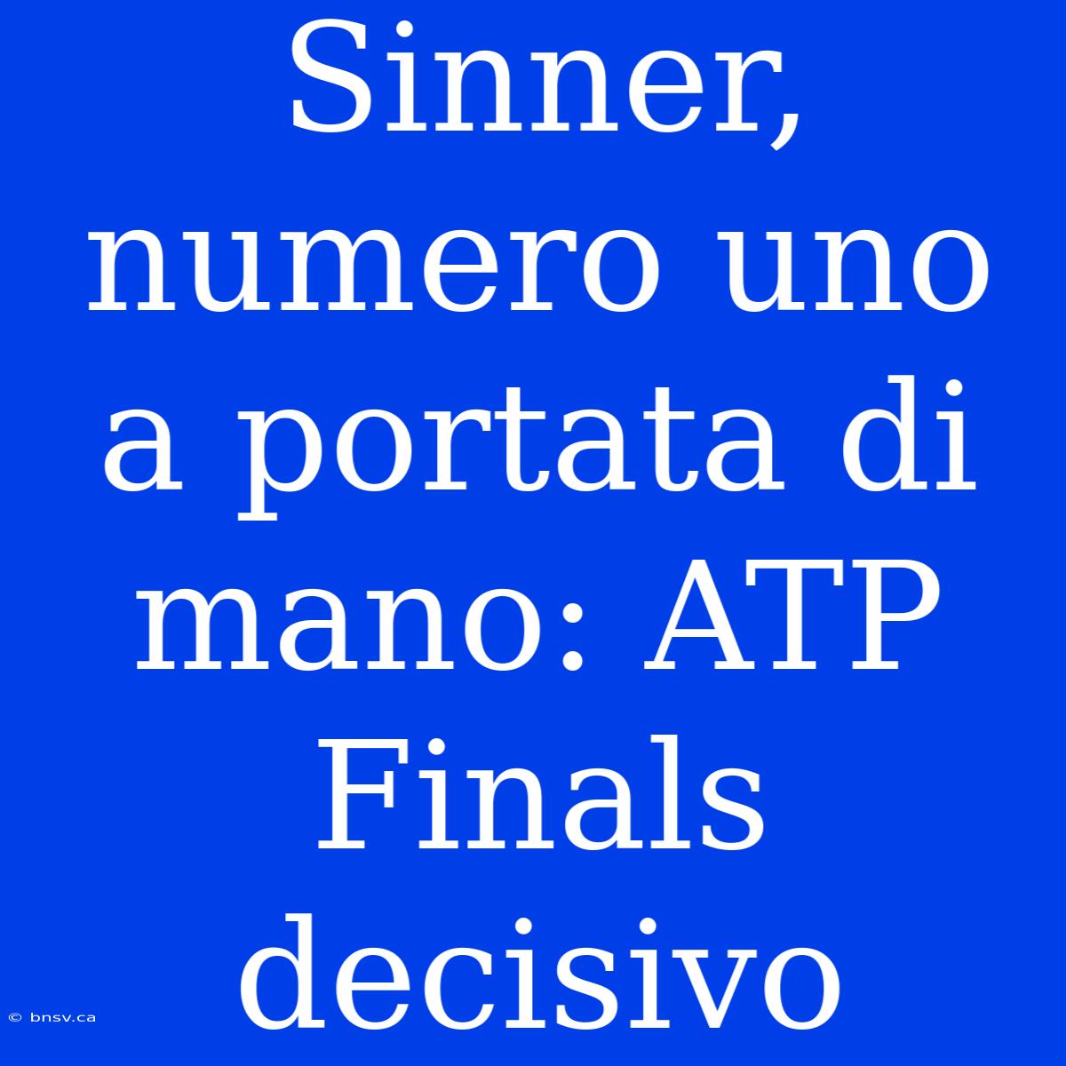 Sinner, Numero Uno A Portata Di Mano: ATP Finals Decisivo