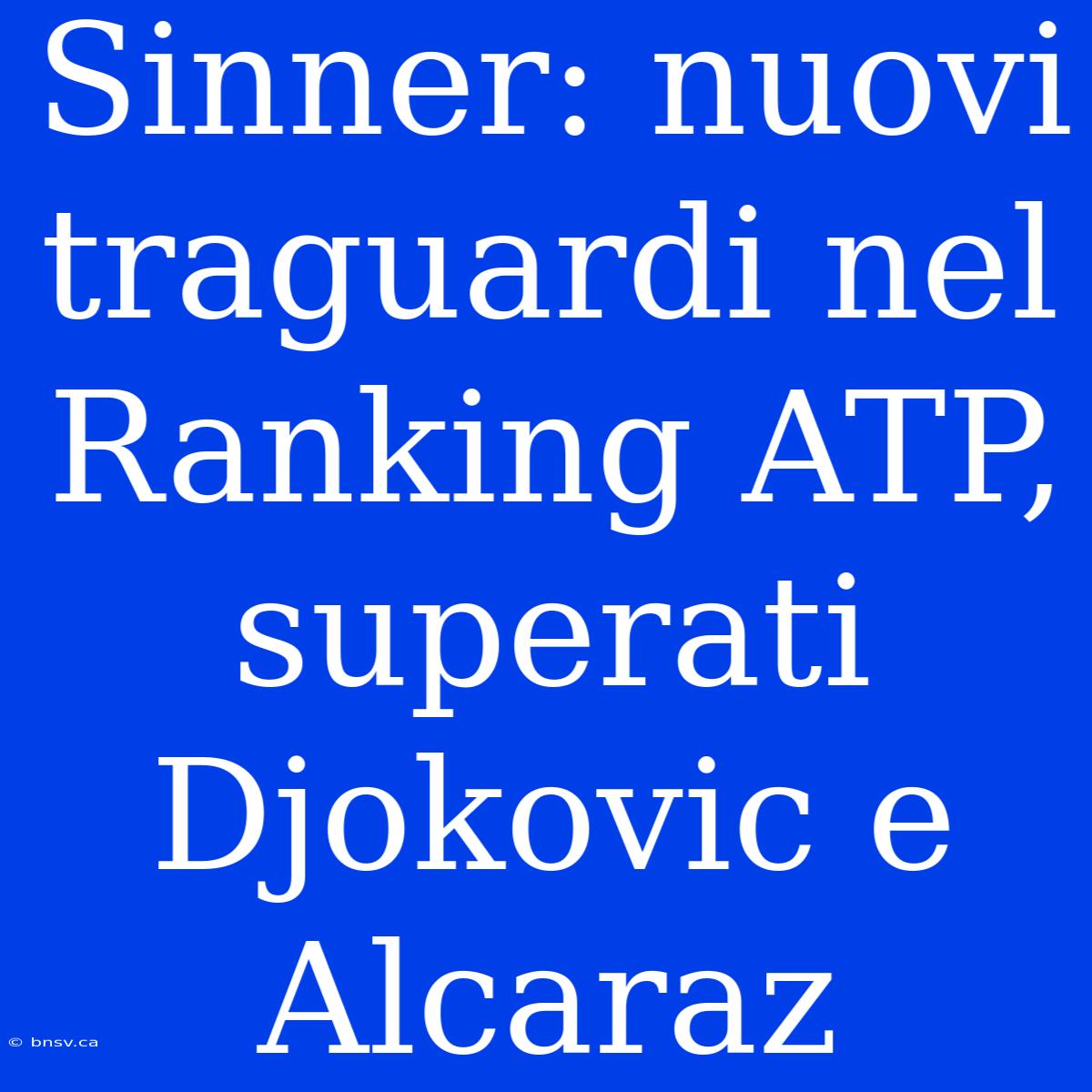 Sinner: Nuovi Traguardi Nel Ranking ATP, Superati Djokovic E Alcaraz