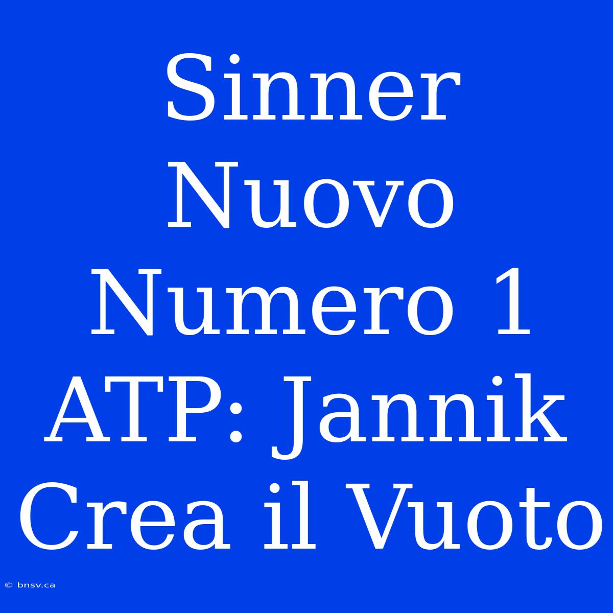 Sinner Nuovo Numero 1 ATP: Jannik Crea Il Vuoto