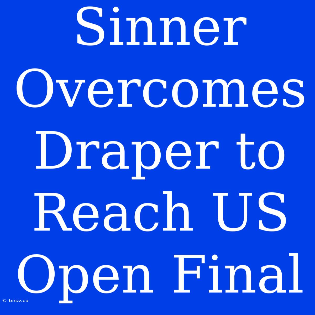 Sinner Overcomes Draper To Reach US Open Final