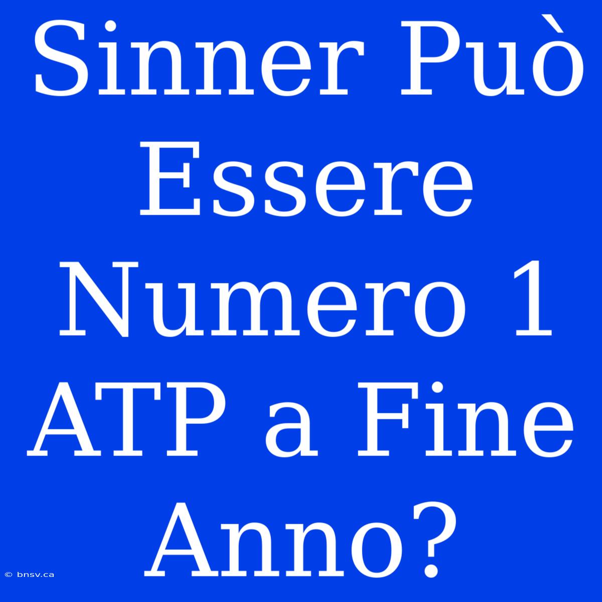 Sinner Può Essere Numero 1 ATP A Fine Anno?