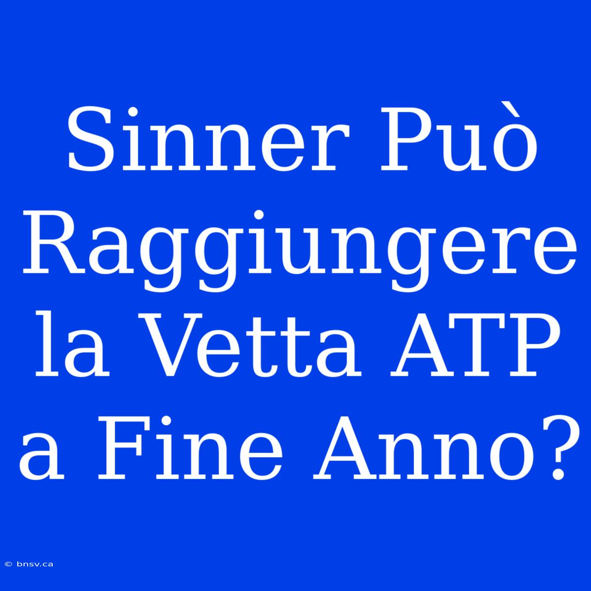 Sinner Può Raggiungere La Vetta ATP A Fine Anno?