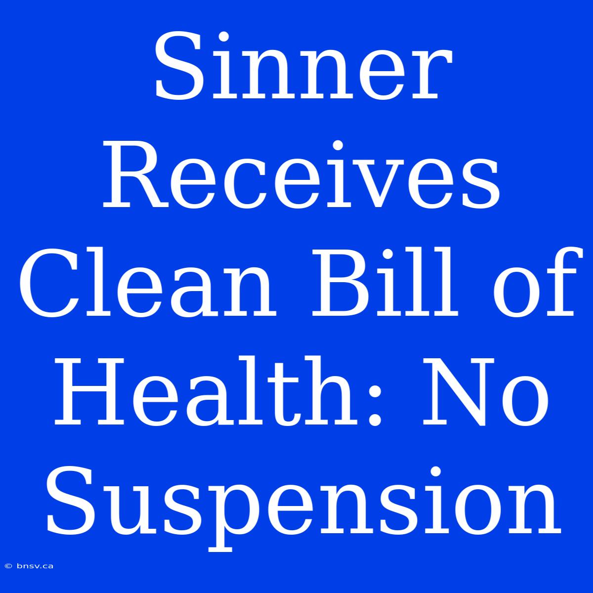 Sinner Receives Clean Bill Of Health: No Suspension