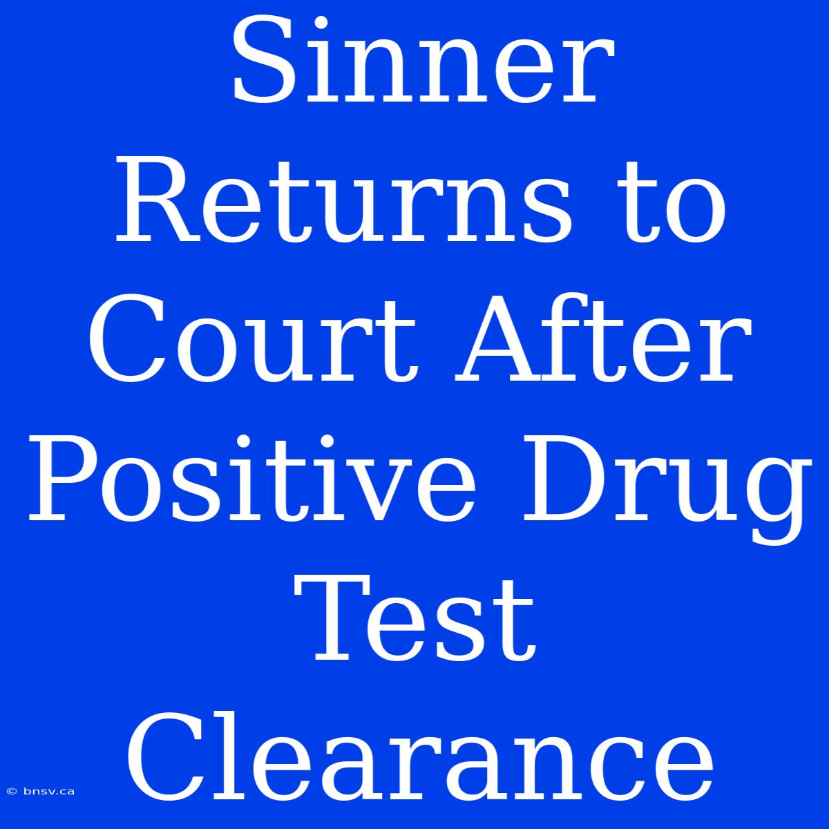 Sinner Returns To Court After Positive Drug Test Clearance