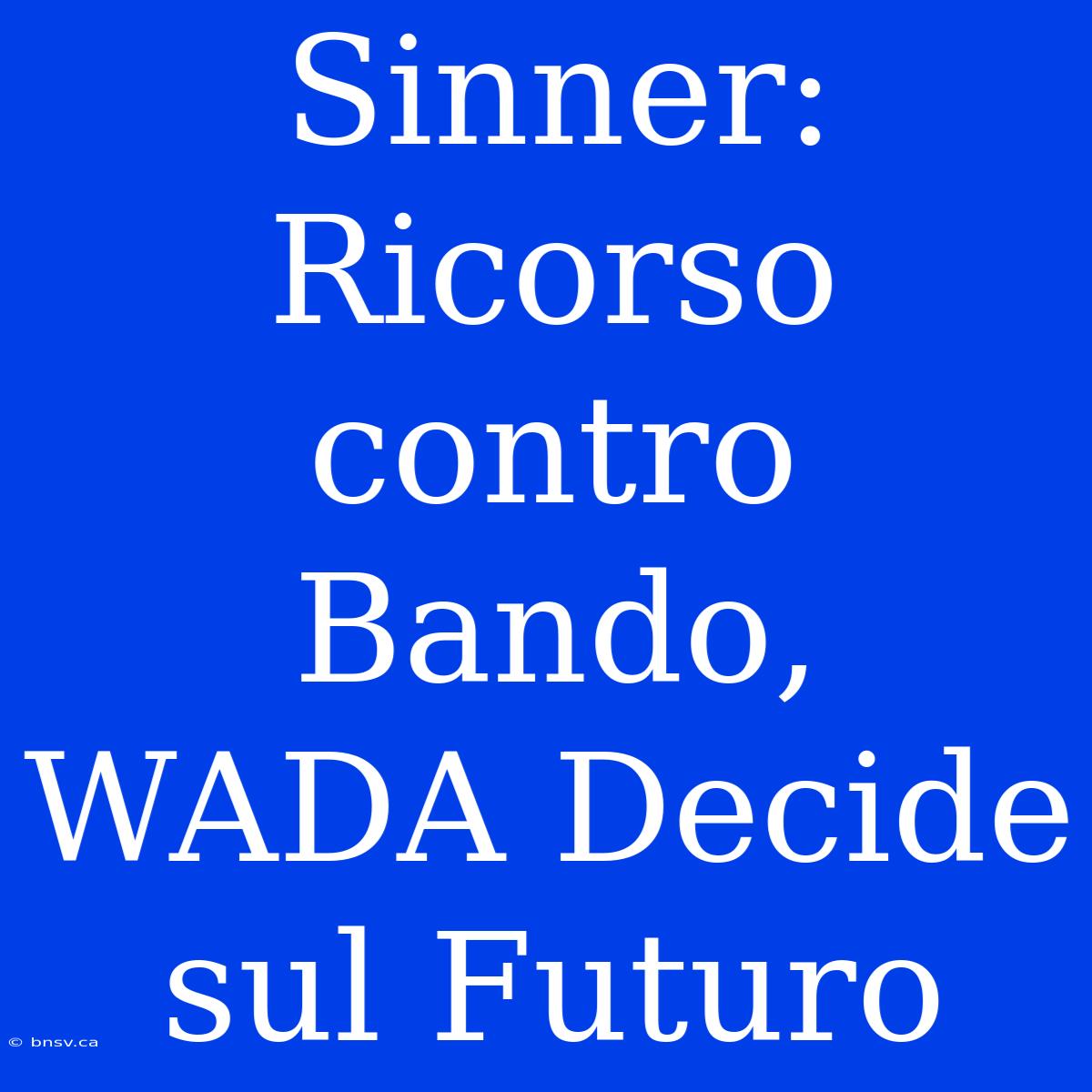 Sinner: Ricorso Contro Bando, WADA Decide Sul Futuro