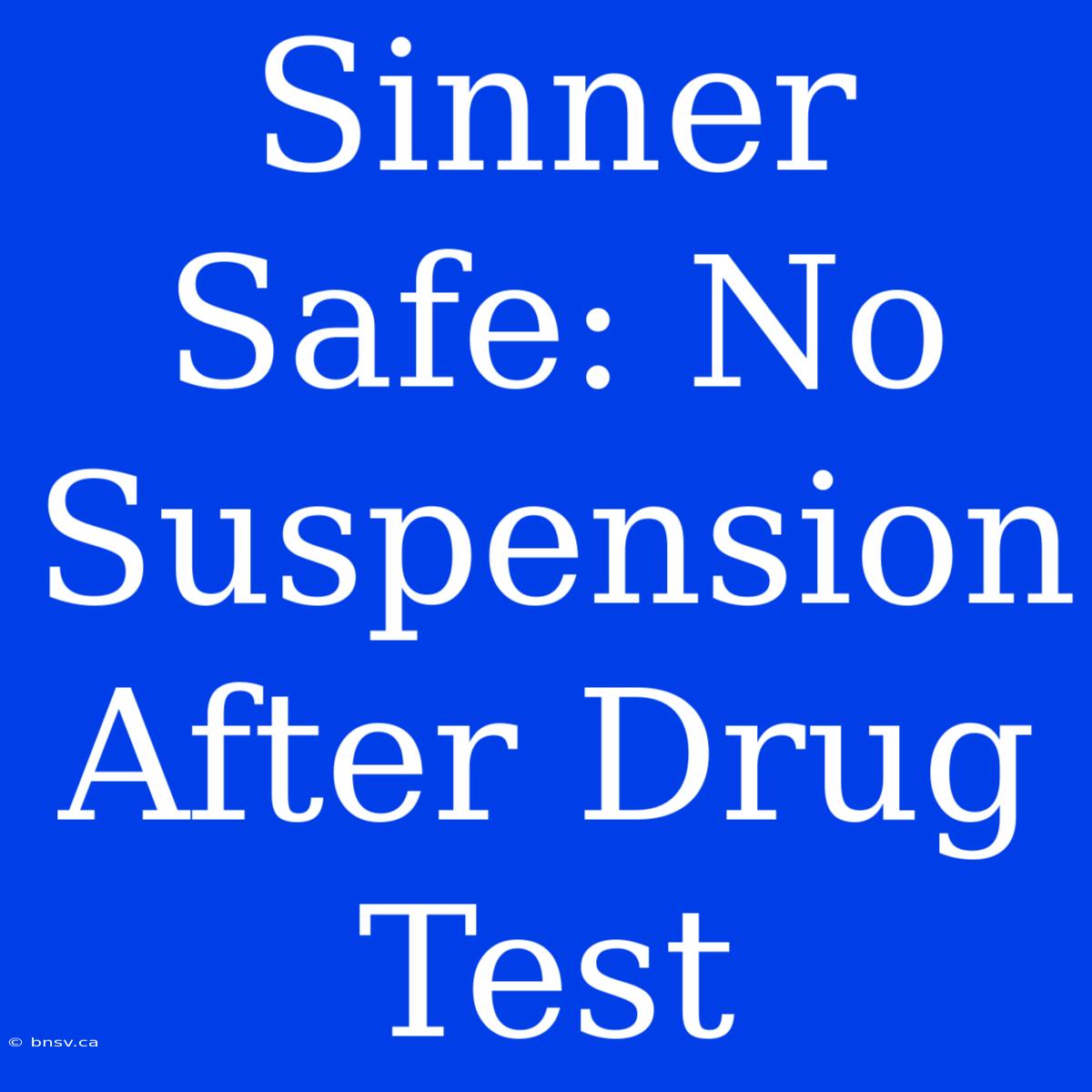 Sinner Safe: No Suspension After Drug Test