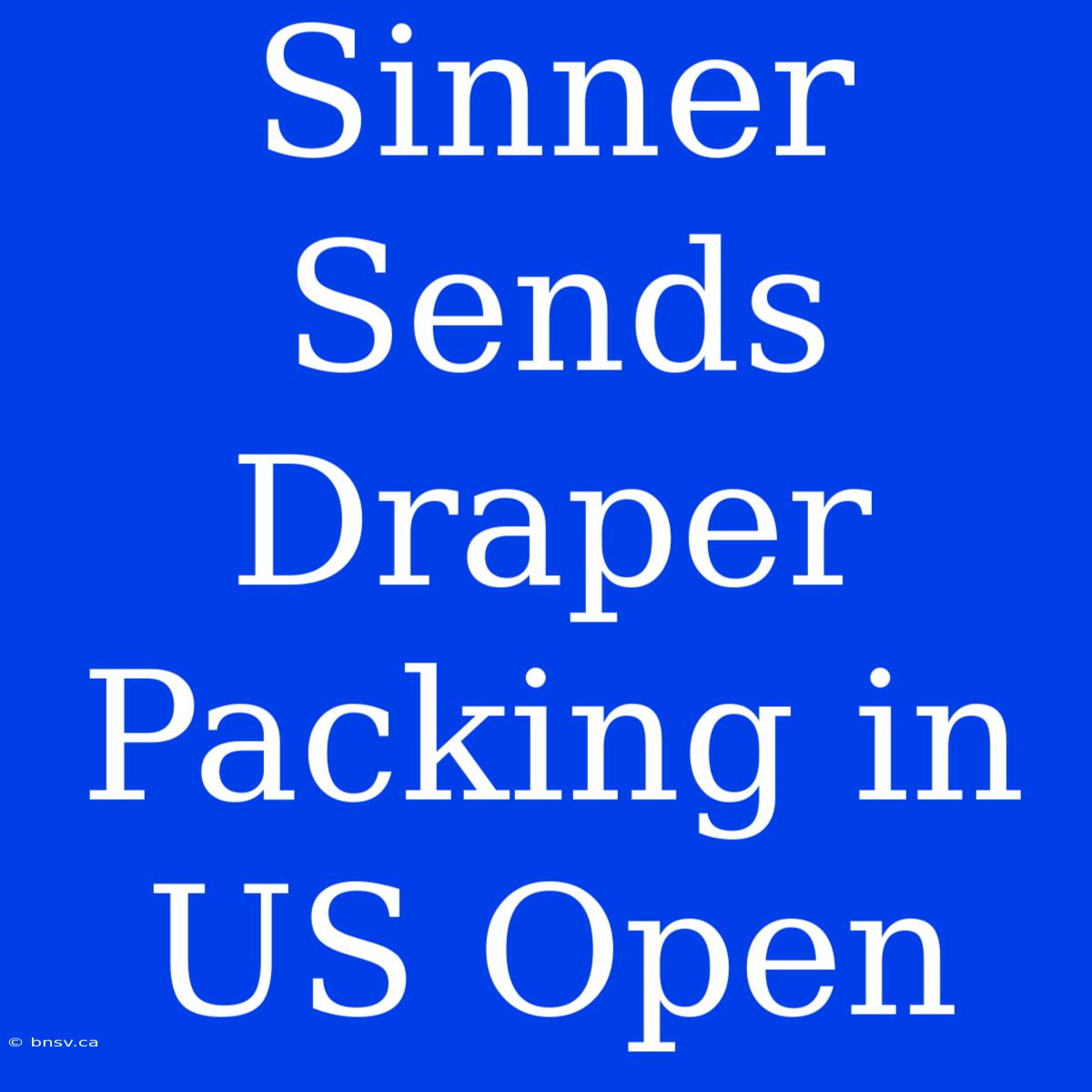 Sinner Sends Draper Packing In US Open