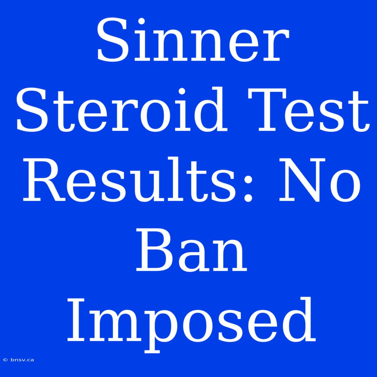 Sinner Steroid Test Results: No Ban Imposed