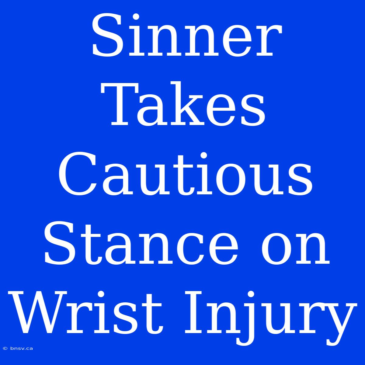 Sinner Takes Cautious Stance On Wrist Injury