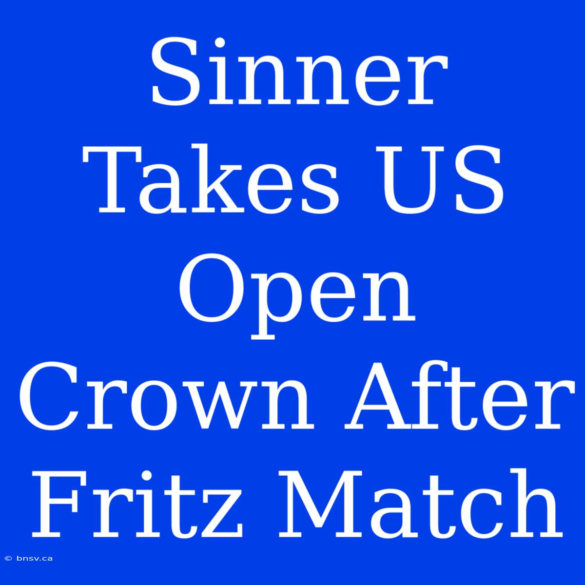 Sinner Takes US Open Crown After Fritz Match