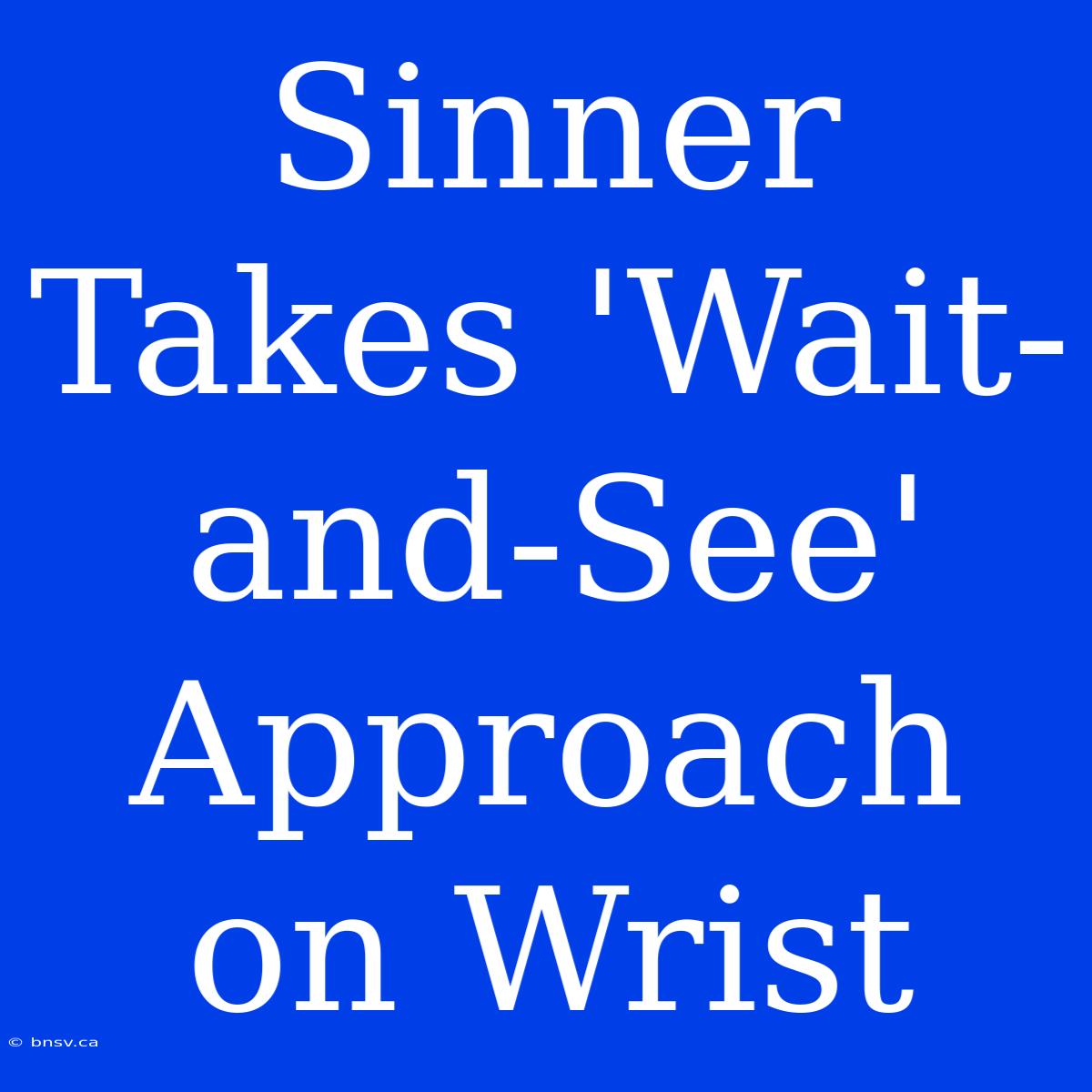 Sinner Takes 'Wait-and-See' Approach On Wrist