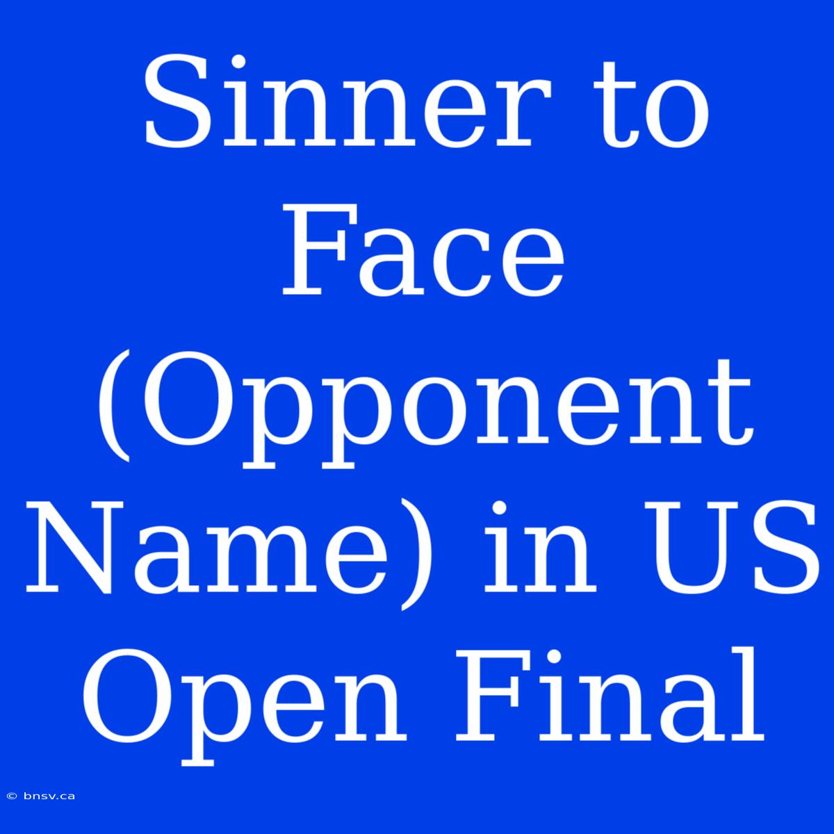 Sinner To Face (Opponent Name) In US Open Final