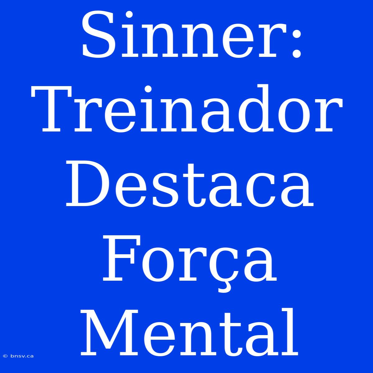 Sinner: Treinador Destaca Força Mental