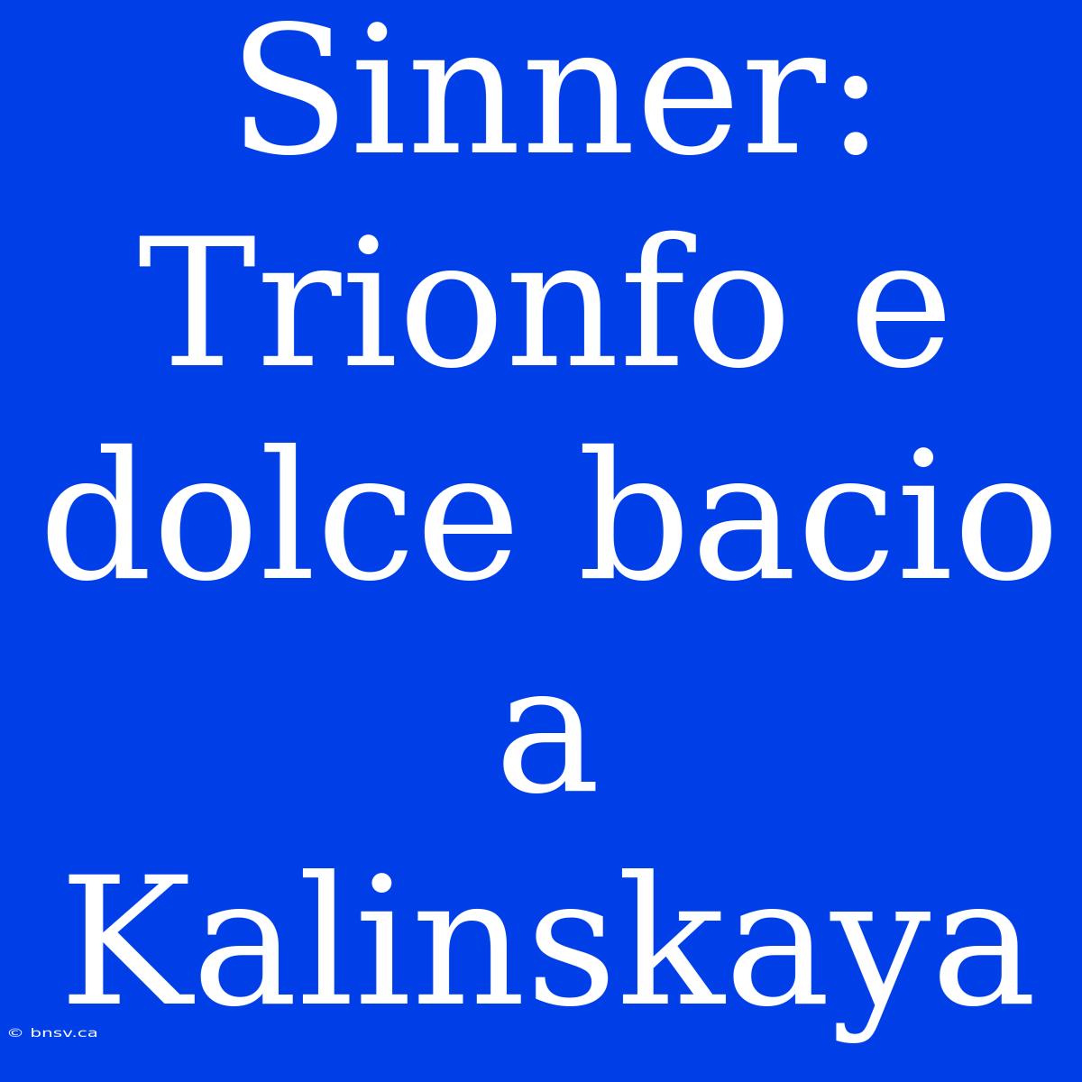 Sinner: Trionfo E Dolce Bacio A Kalinskaya