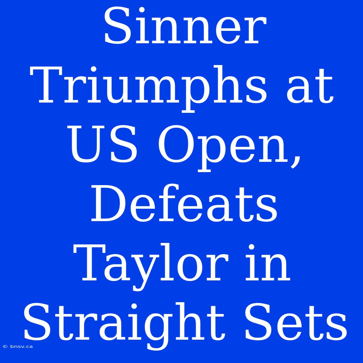 Sinner Triumphs At US Open, Defeats Taylor In Straight Sets