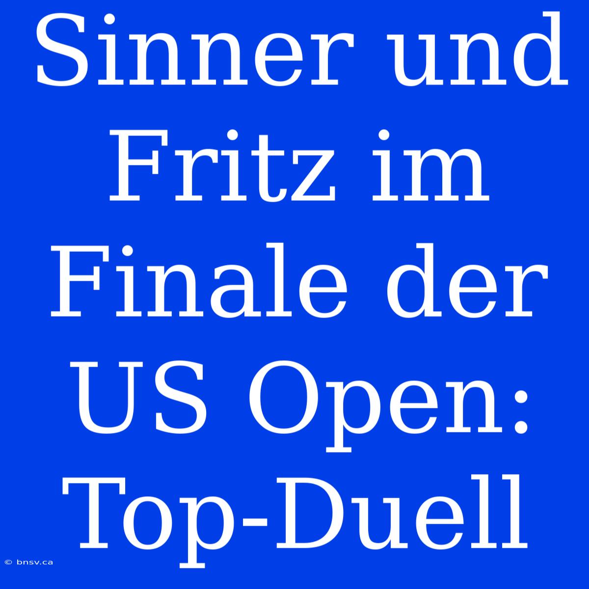 Sinner Und Fritz Im Finale Der US Open: Top-Duell