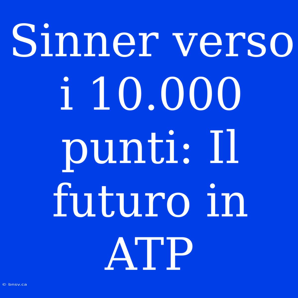 Sinner Verso I 10.000 Punti: Il Futuro In ATP