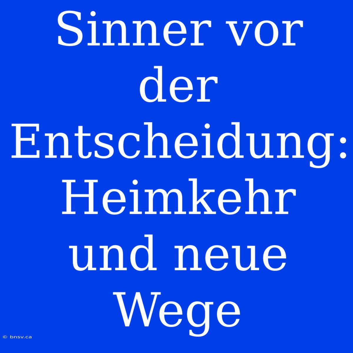 Sinner Vor Der Entscheidung: Heimkehr Und Neue Wege