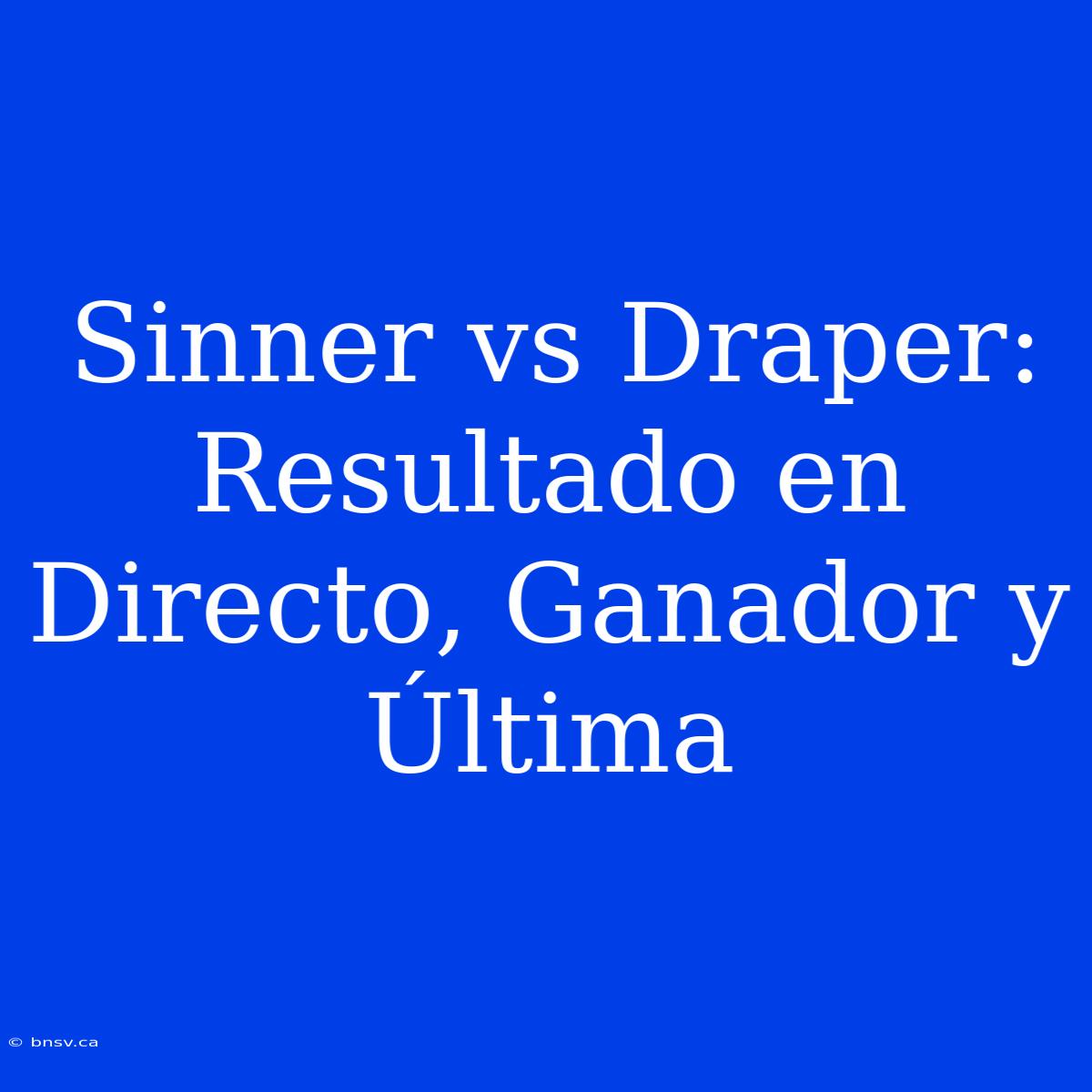 Sinner Vs Draper: Resultado En Directo, Ganador Y Última