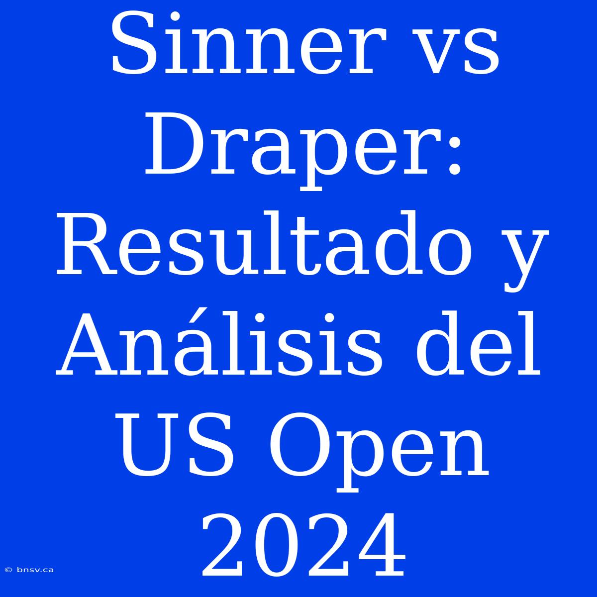 Sinner Vs Draper: Resultado Y Análisis Del US Open 2024