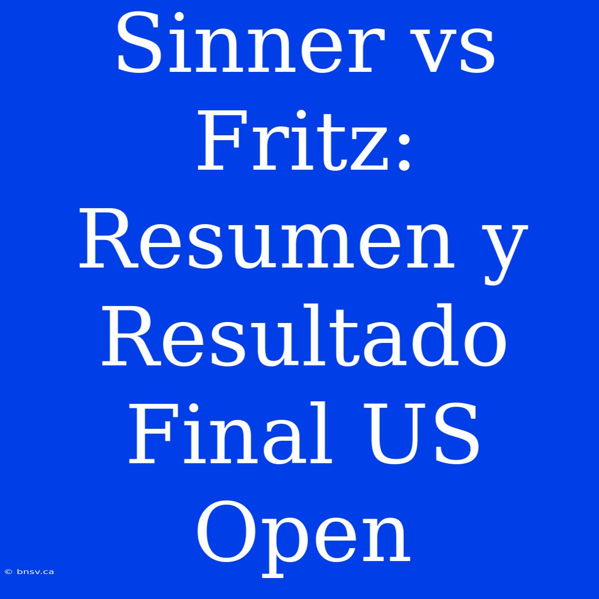 Sinner Vs Fritz: Resumen Y Resultado Final US Open