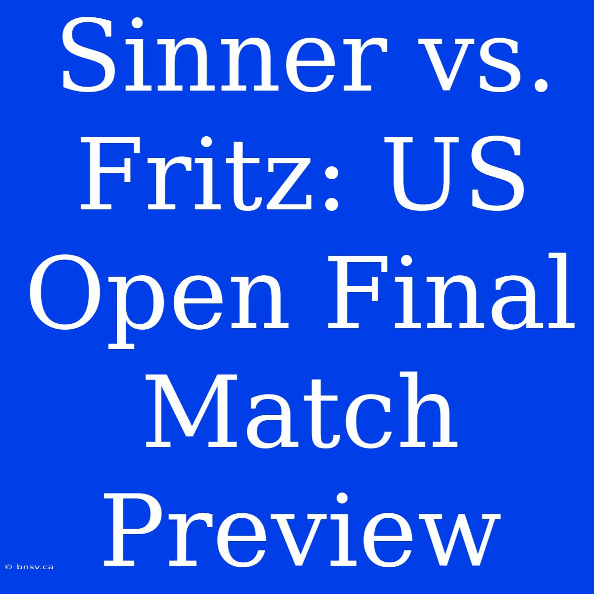 Sinner Vs. Fritz: US Open Final Match Preview