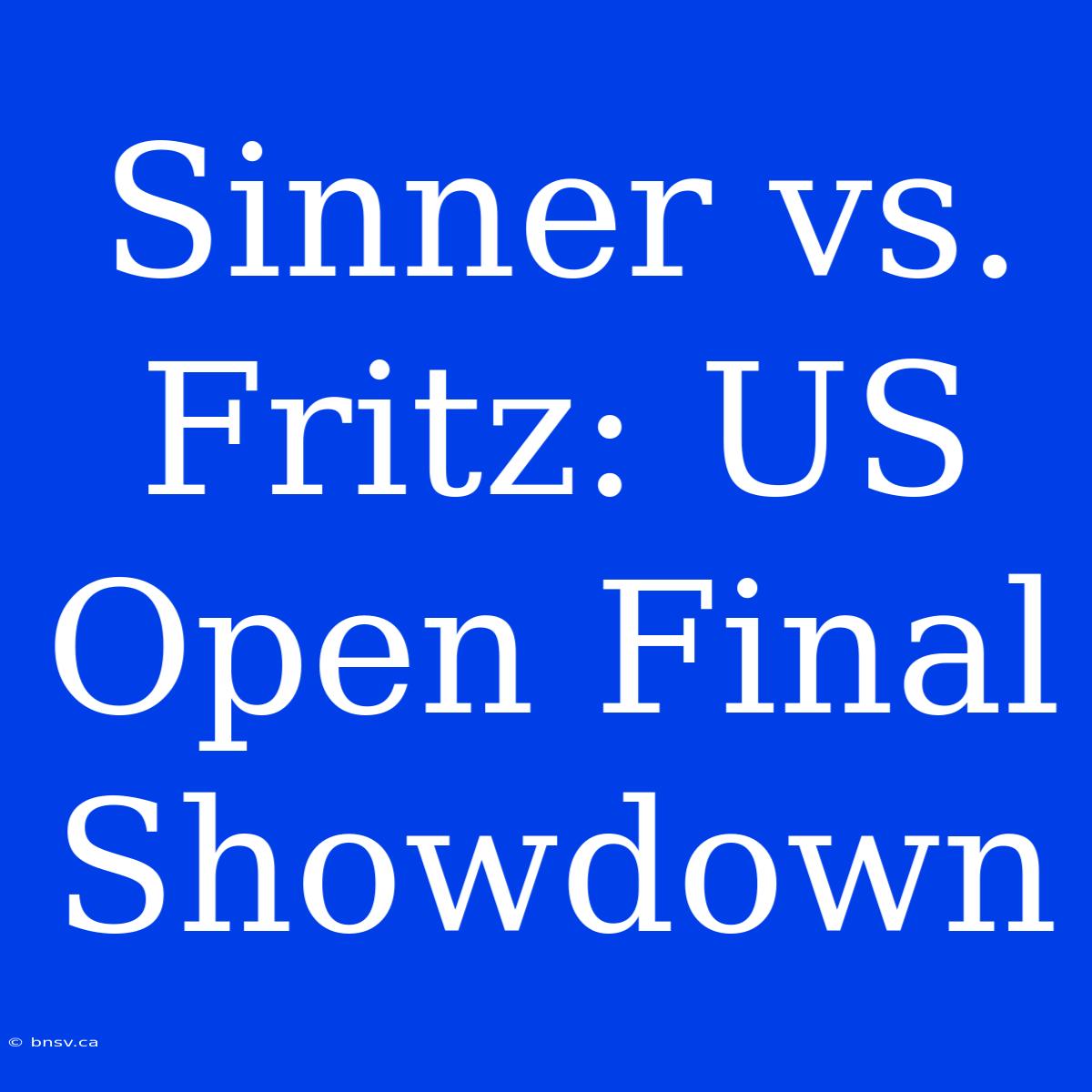 Sinner Vs. Fritz: US Open Final Showdown