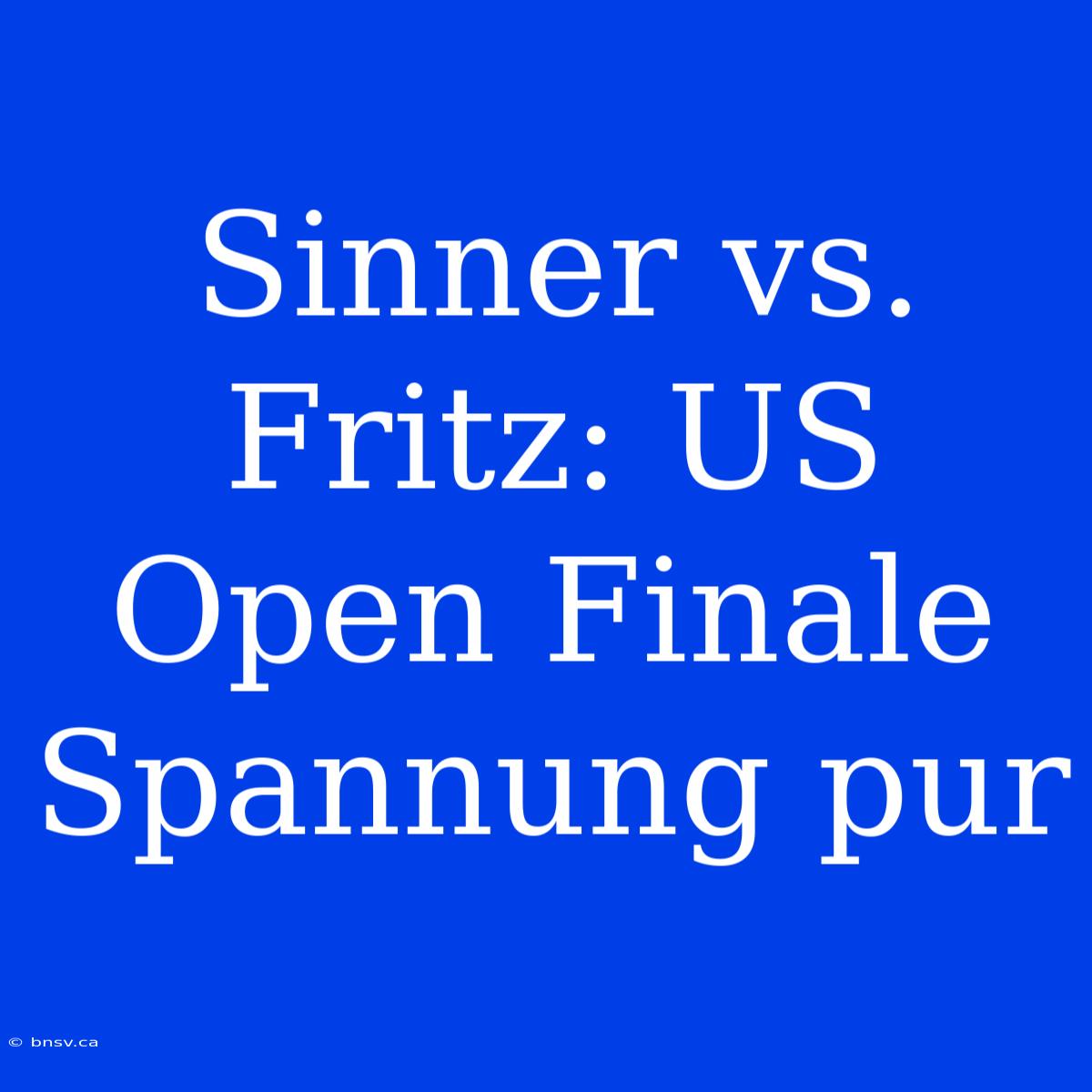 Sinner Vs. Fritz: US Open Finale Spannung Pur