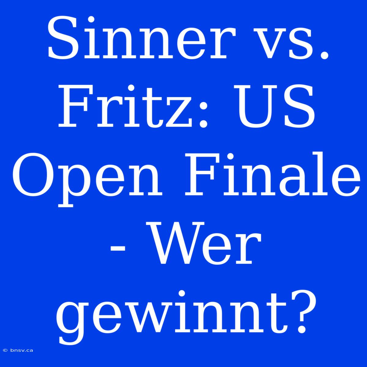 Sinner Vs. Fritz: US Open Finale - Wer Gewinnt?