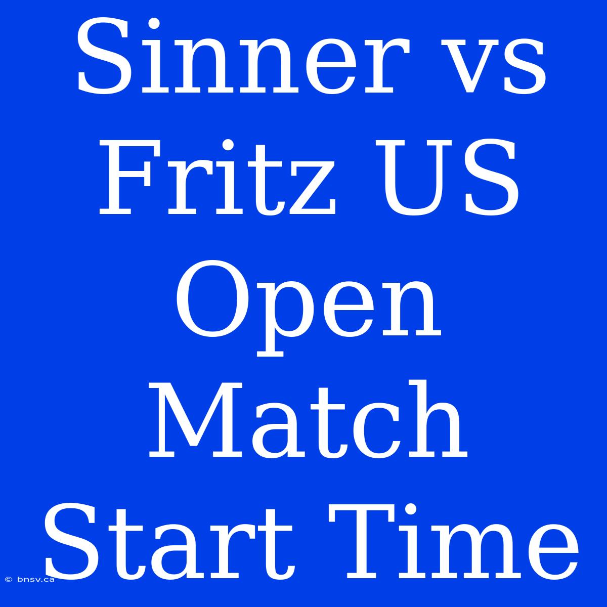 Sinner Vs Fritz US Open Match Start Time