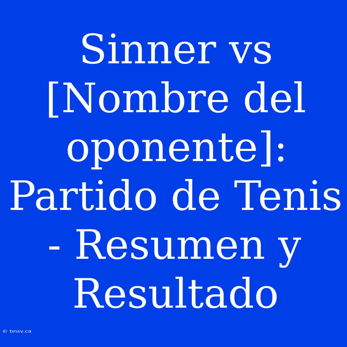 Sinner Vs [Nombre Del Oponente]: Partido De Tenis - Resumen Y Resultado