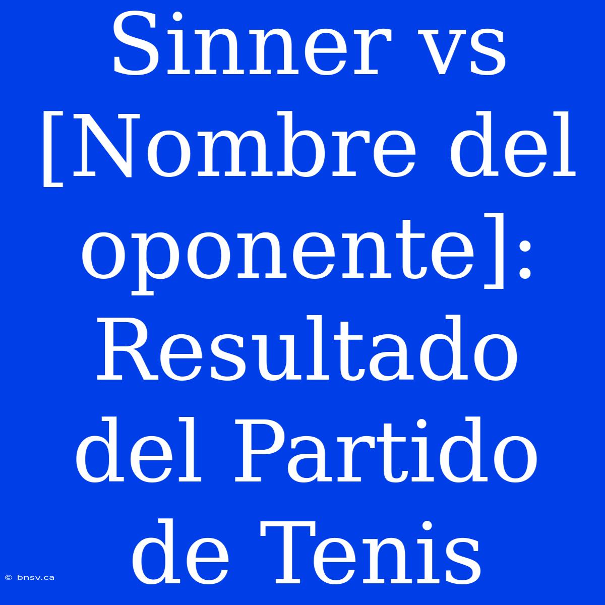 Sinner Vs [Nombre Del Oponente]: Resultado Del Partido De Tenis