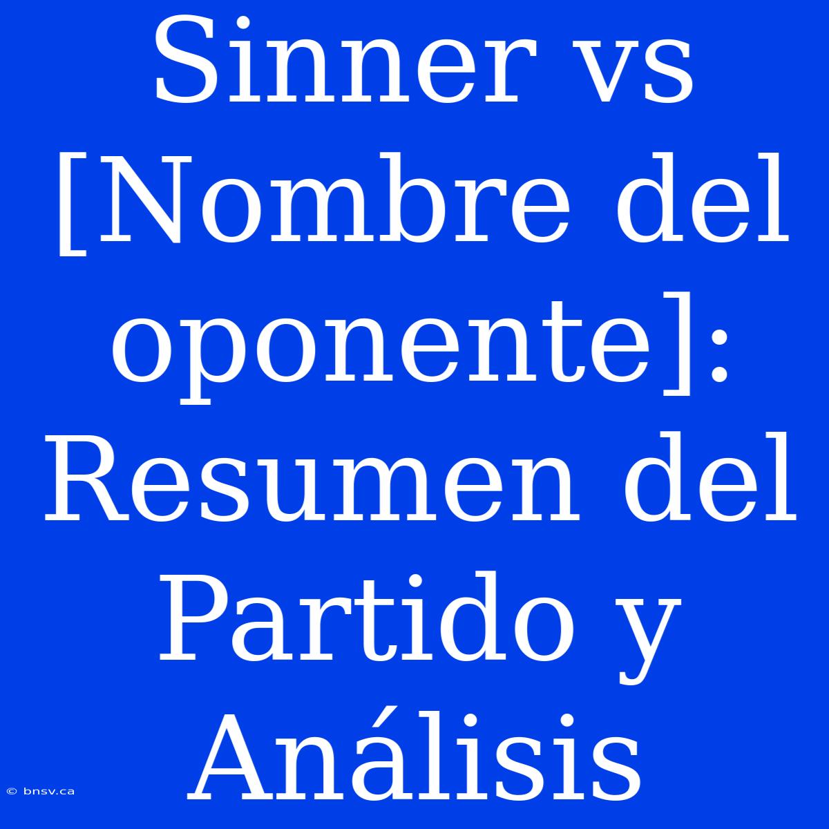 Sinner Vs [Nombre Del Oponente]: Resumen Del Partido Y Análisis