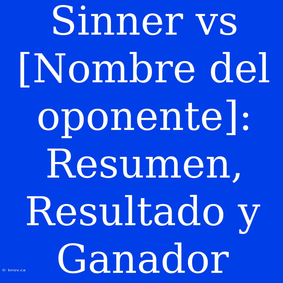 Sinner Vs [Nombre Del Oponente]: Resumen, Resultado Y Ganador