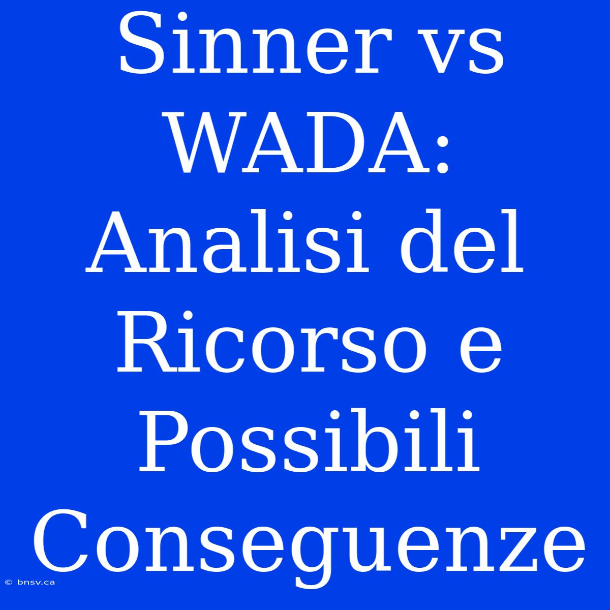 Sinner Vs WADA: Analisi Del Ricorso E Possibili Conseguenze