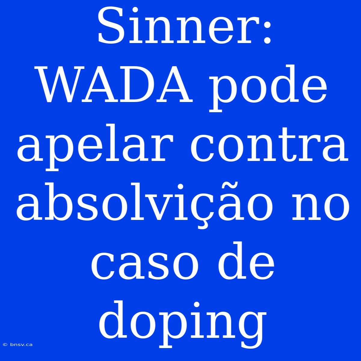 Sinner: WADA Pode Apelar Contra Absolvição No Caso De Doping