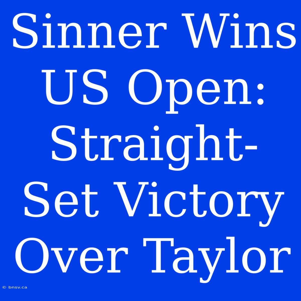 Sinner Wins US Open: Straight-Set Victory Over Taylor