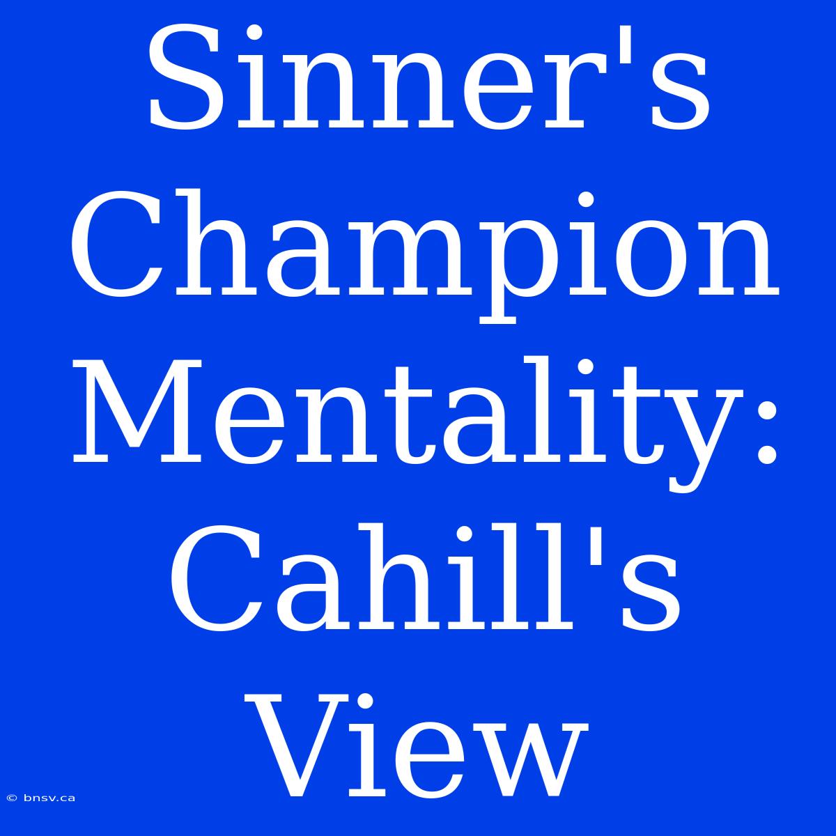 Sinner's Champion Mentality: Cahill's View