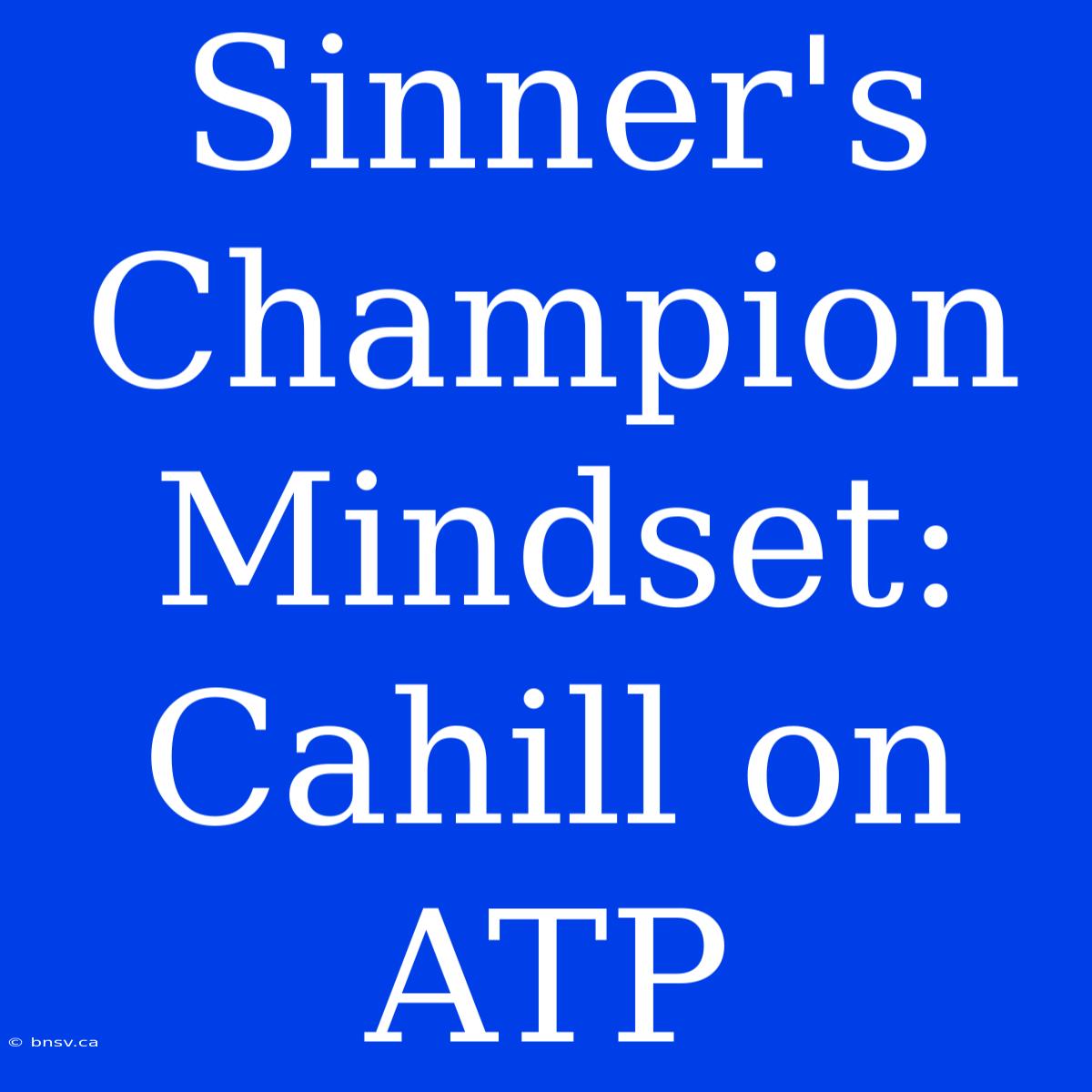 Sinner's Champion Mindset: Cahill On ATP