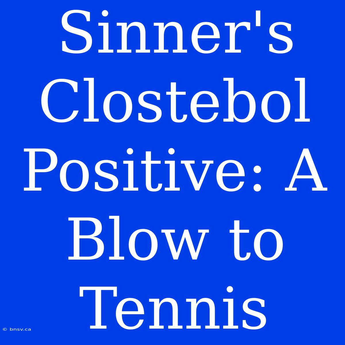 Sinner's Clostebol Positive: A Blow To Tennis