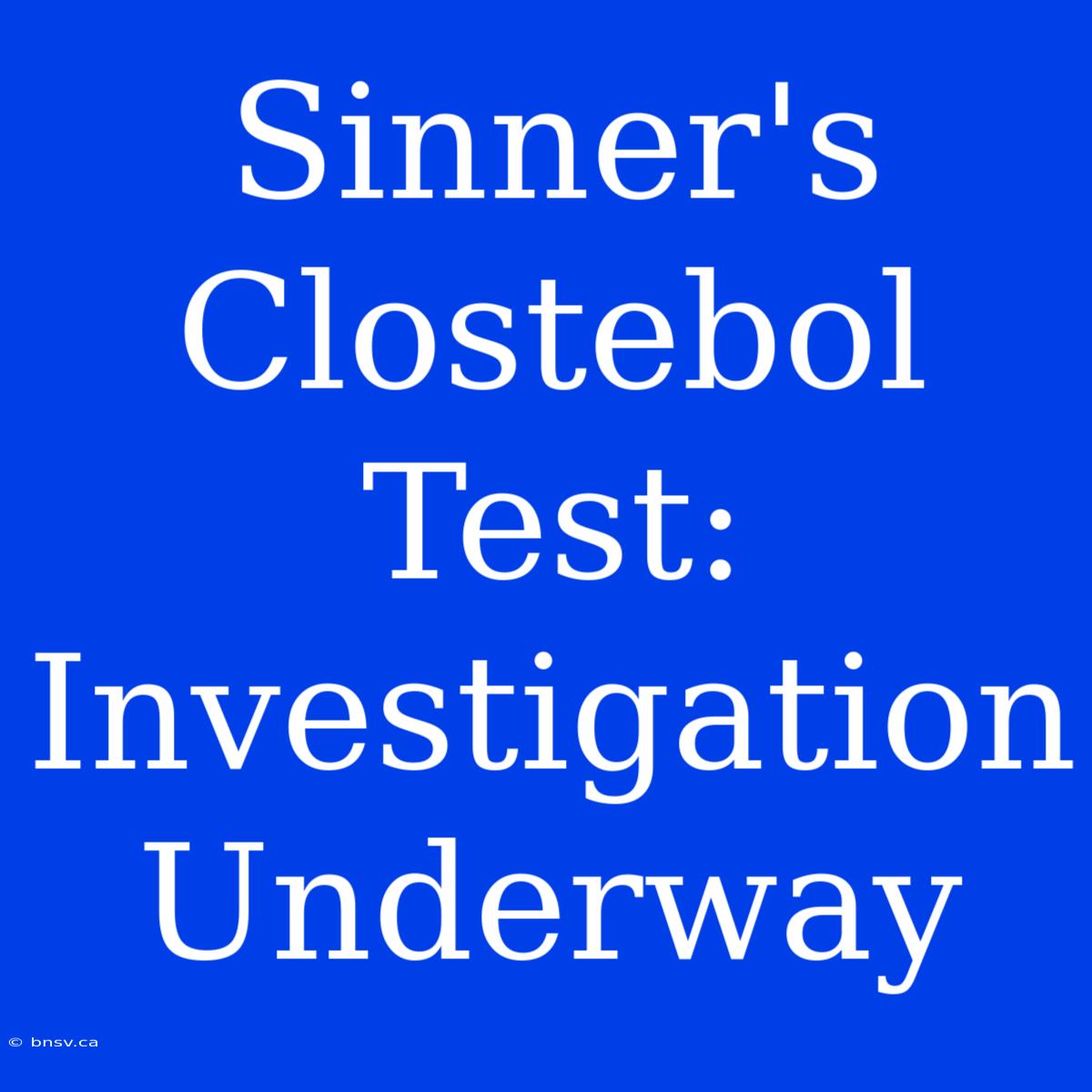 Sinner's Clostebol Test: Investigation Underway