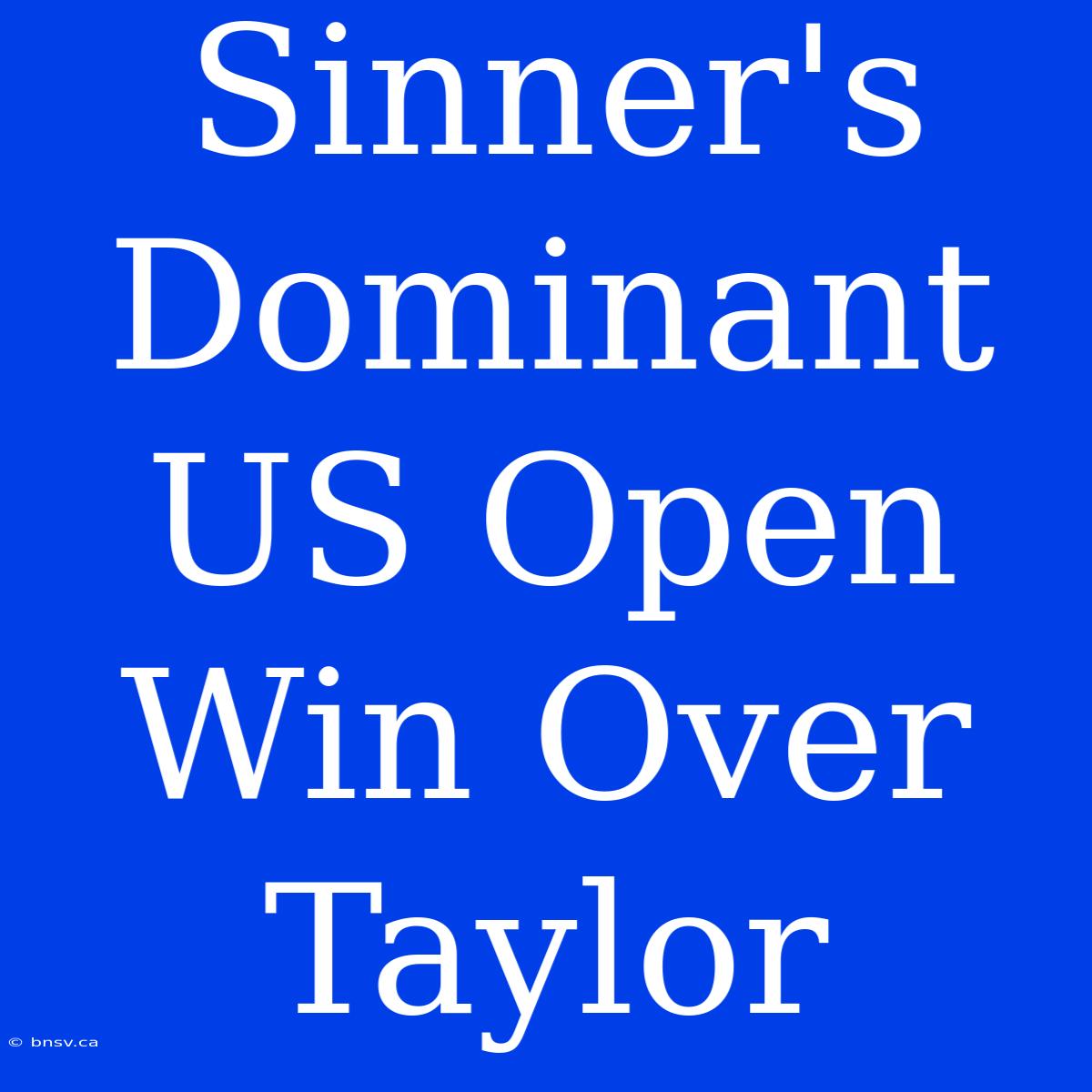 Sinner's Dominant US Open Win Over Taylor