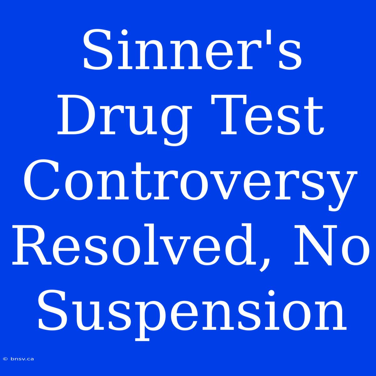 Sinner's Drug Test Controversy Resolved, No Suspension